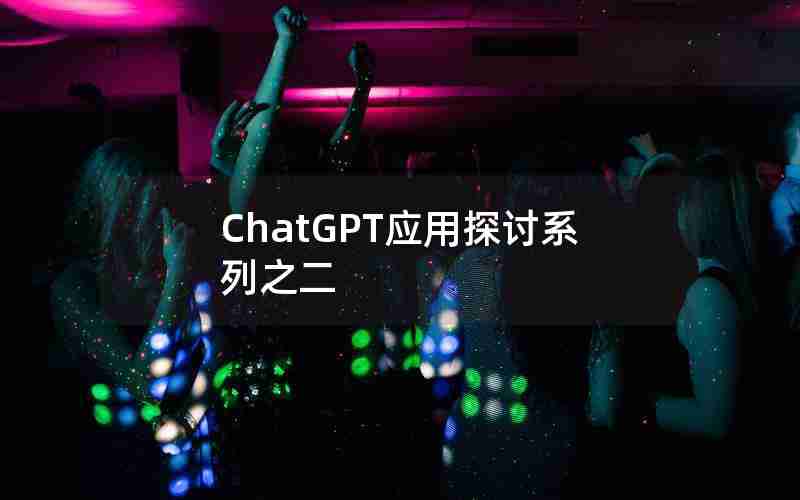 ChatGPT应用探讨系列之二