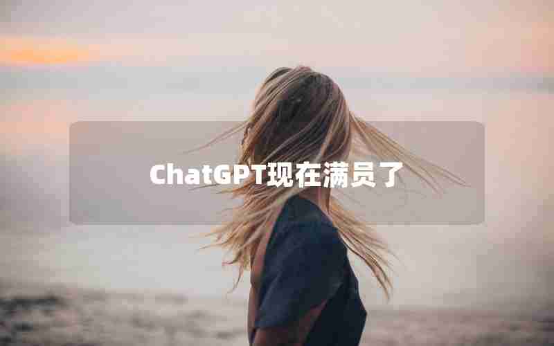 ChatGPT现在满员了