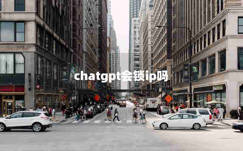 chatgpt会锁ip吗