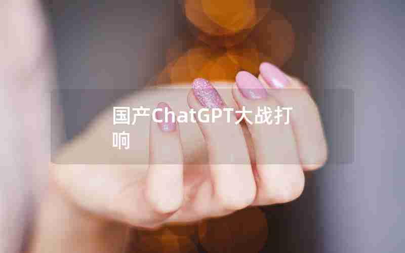 国产ChatGPT大战打响