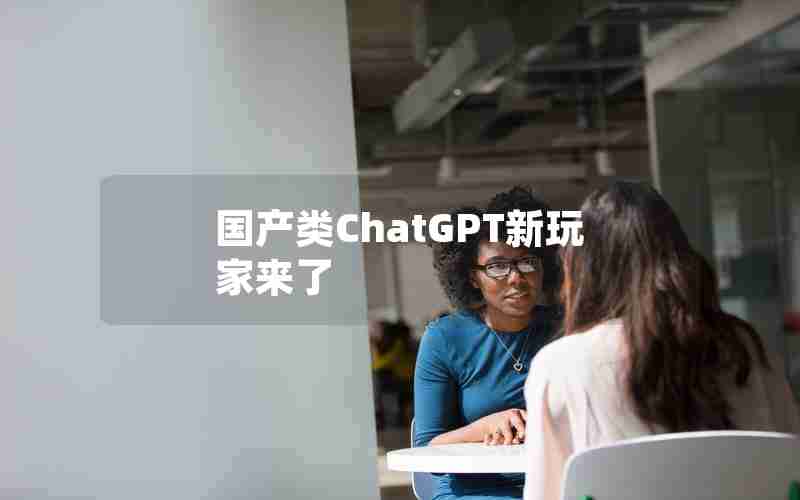 国产类ChatGPT新玩家来了