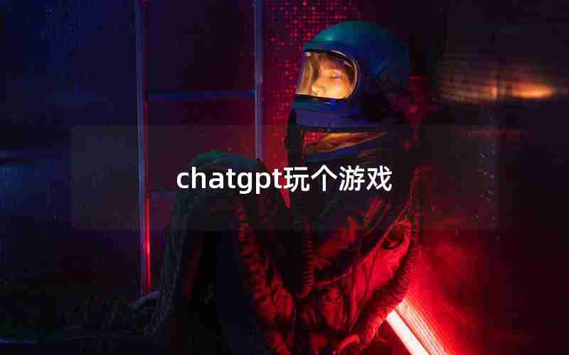 chatgpt玩个游戏