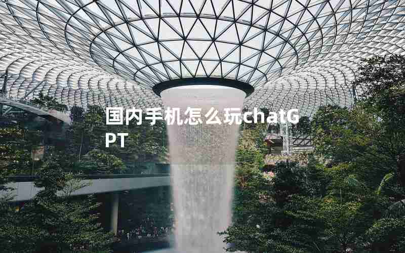 国内手机怎么玩chatGPT