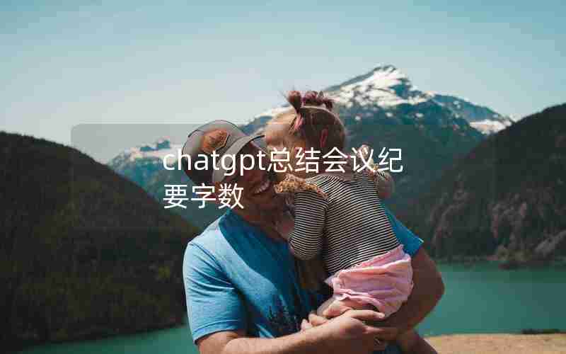 chatgpt总结会议纪要字数