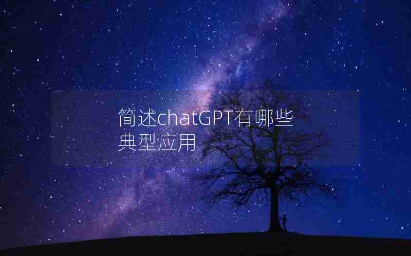 简述chatGPT有哪些典型应用