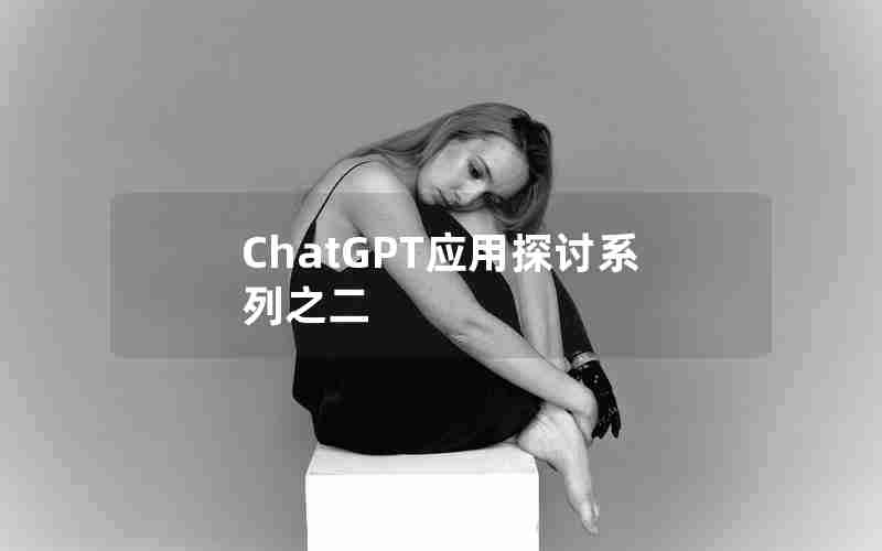 ChatGPT应用探讨系列之二