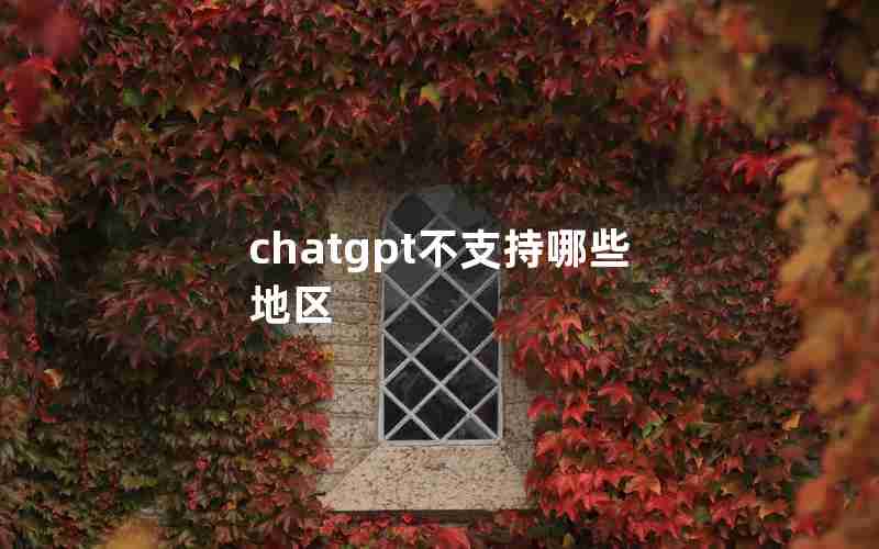 chatgpt不支持哪些地区