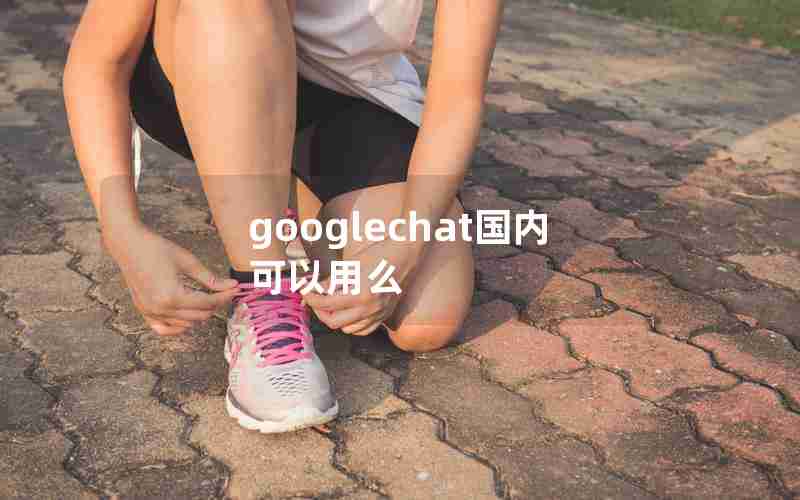 googlechat国内可以用么