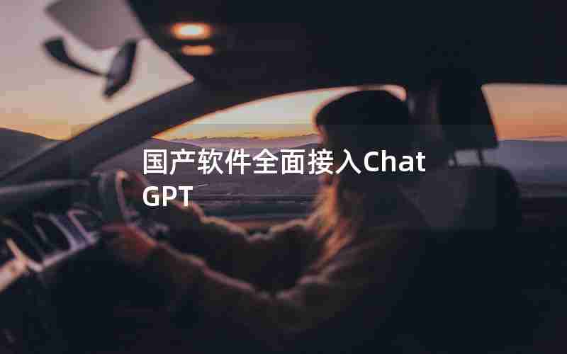 国产软件全面接入ChatGPT