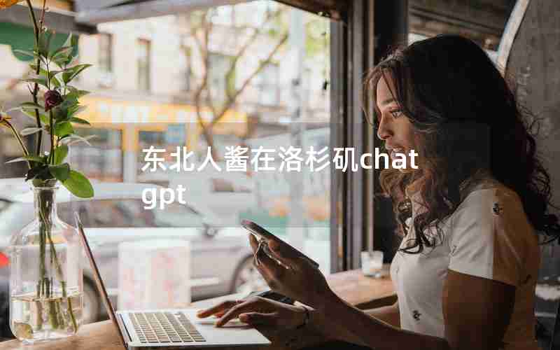 东北人酱在洛杉矶chatgpt