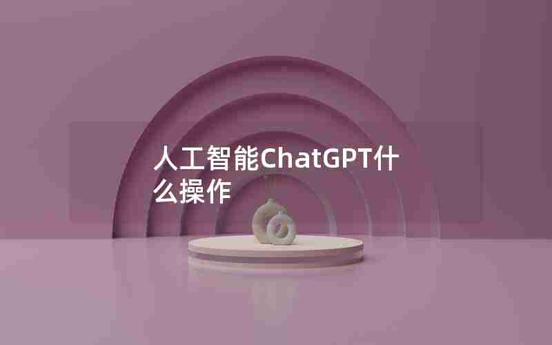 人工智能ChatGPT什么操作