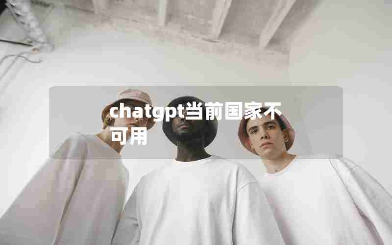 chatgpt当前国家不可用