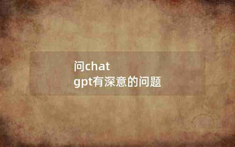 问chat gpt有深意的问题