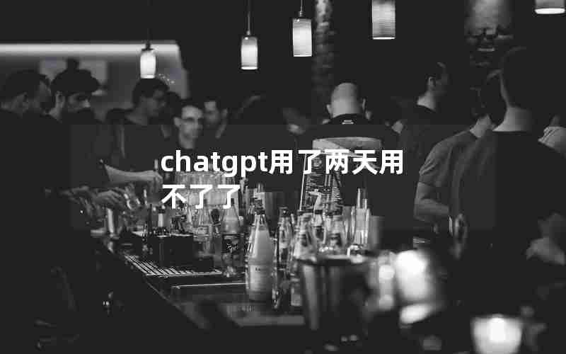 chatgpt用了两天用不了了