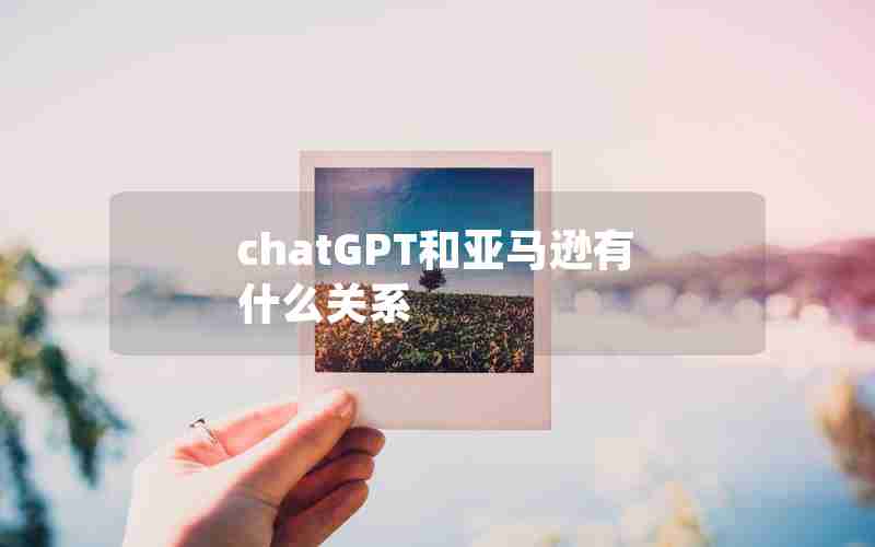 chatGPT和亚马逊有什么关系