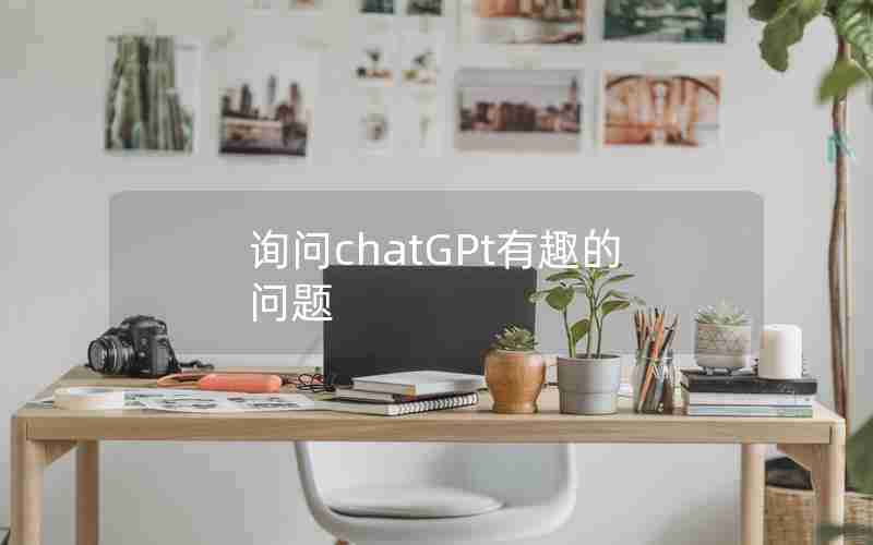 询问chatGPt有趣的问题