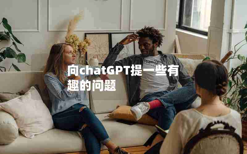 向chatGPT提一些有趣的问题