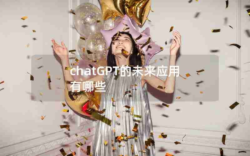 chatGPT的未来应用有哪些