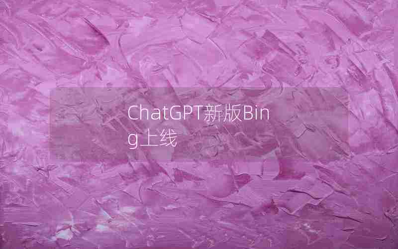 ChatGPT新版Bing上线