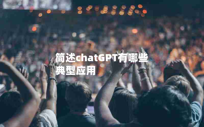 简述chatGPT有哪些典型应用