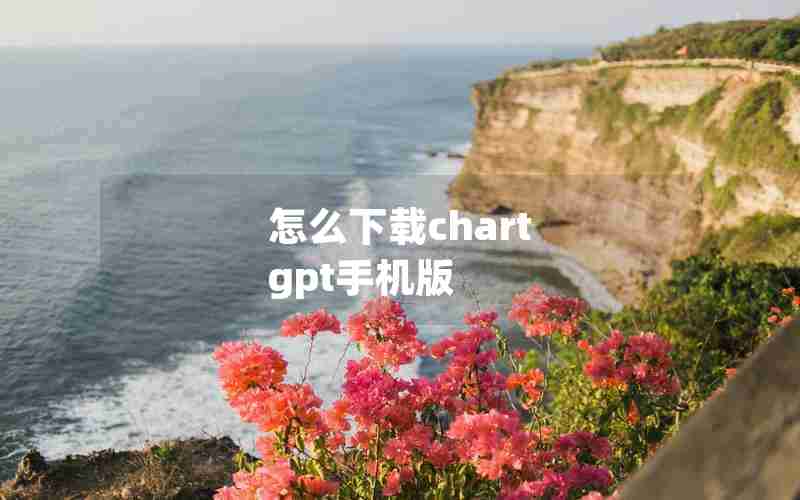 怎么下载chart gpt手机版