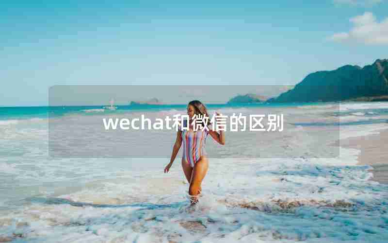 wechat和微信的区别