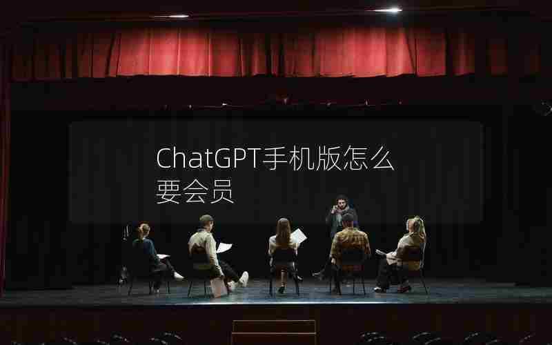 ChatGPT手机版怎么要会员