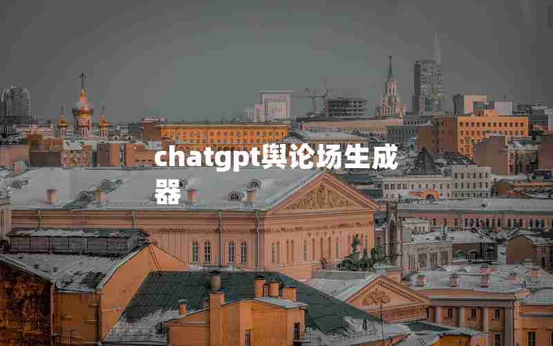 chatgpt舆论场生成器