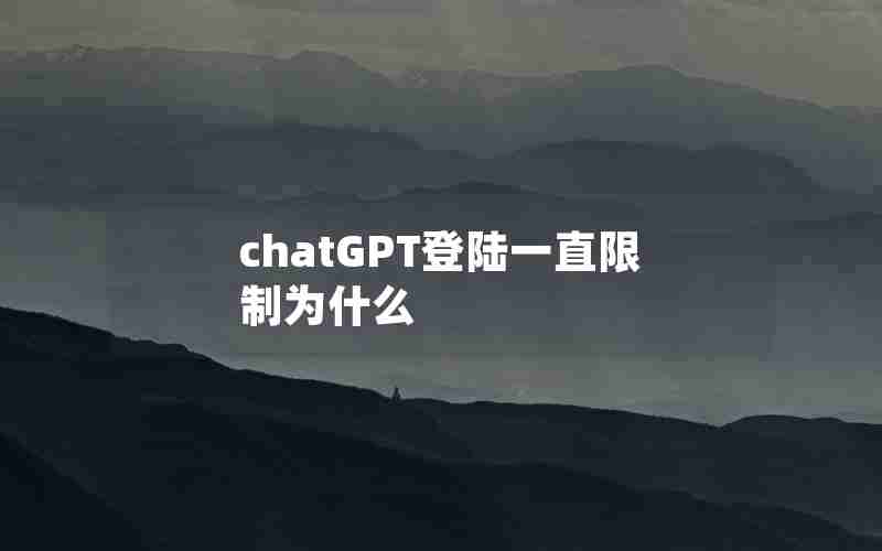 chatGPT登陆一直限制为什么