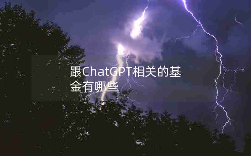 跟ChatGPT相关的基金有哪些