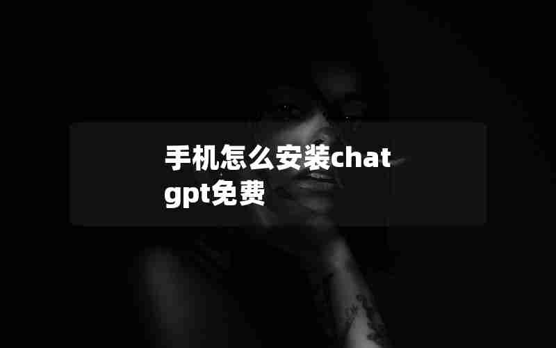 手机怎么安装chat gpt免费