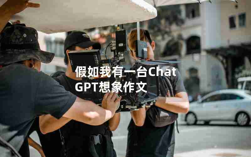 假如我有一台Chat GPT想象作文