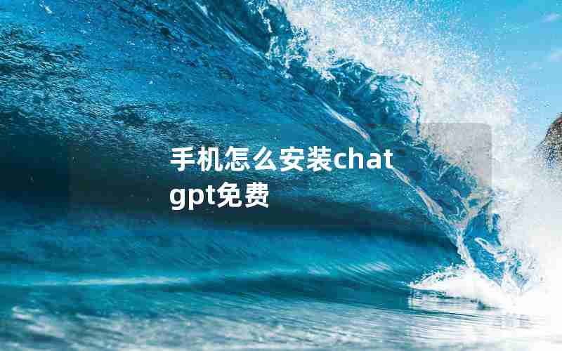 手机怎么安装chat gpt免费