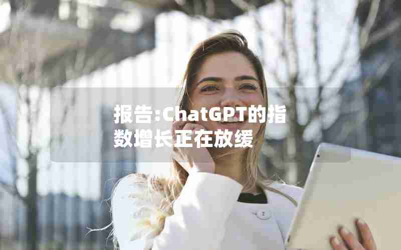 报告:ChatGPT的指数增长正在放缓