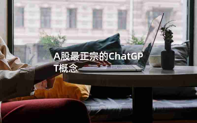 A股最正宗的ChatGPT概念