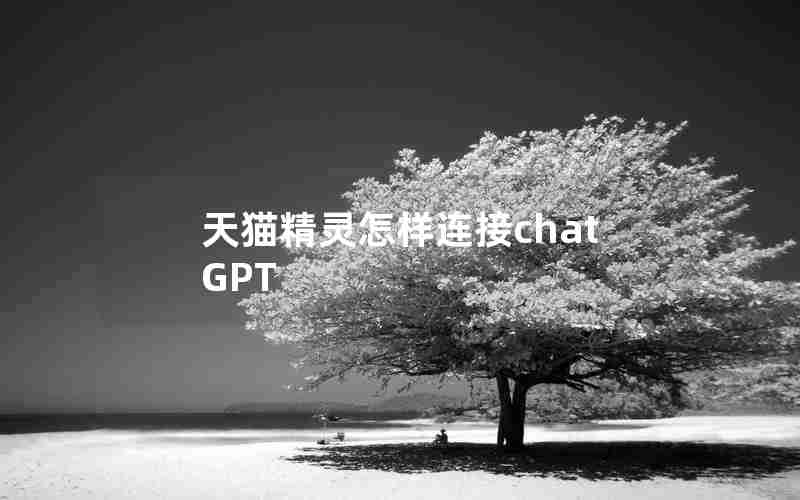 天猫精灵怎样连接chatGPT