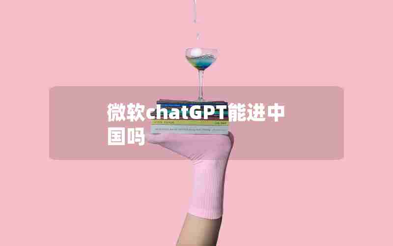 微软chatGPT能进中国吗