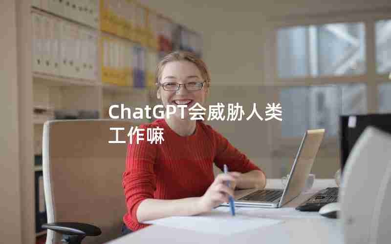 ChatGPT会威胁人类工作嘛