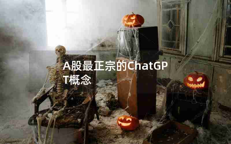 A股最正宗的ChatGPT概念