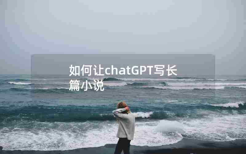 如何让chatGPT写长篇小说