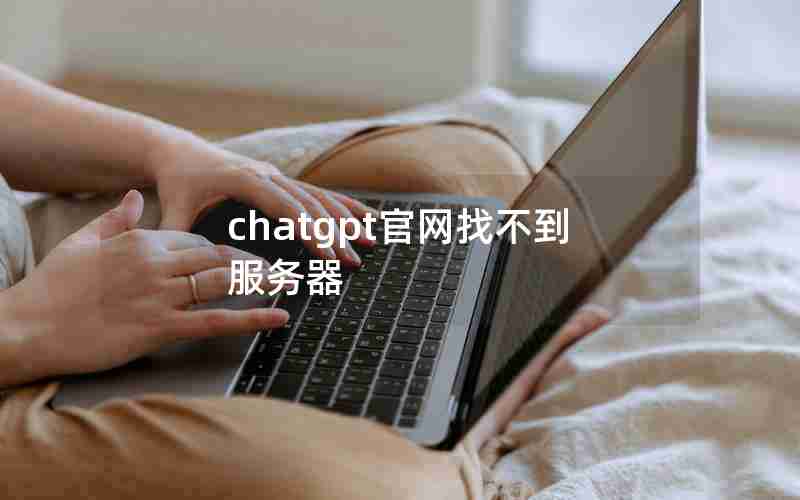 chatgpt官网找不到服务器