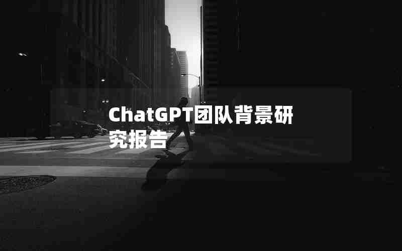 ChatGPT团队背景研究报告