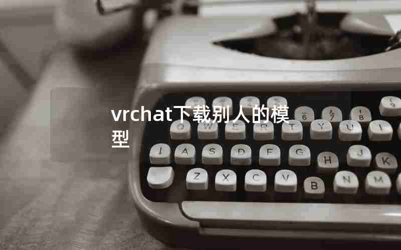 vrchat下载别人的模型