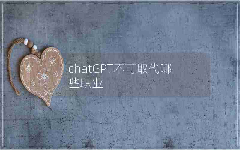 chatGPT不可取代哪些职业