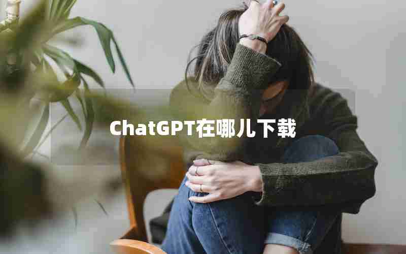 ChatGPT在哪儿下载、安卓如何下载chatGPT