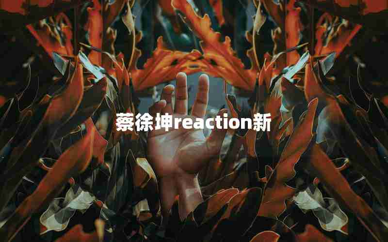 蔡徐坤reaction新