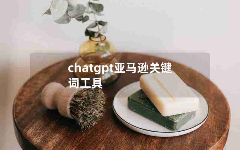 chatgpt亚马逊关键词工具