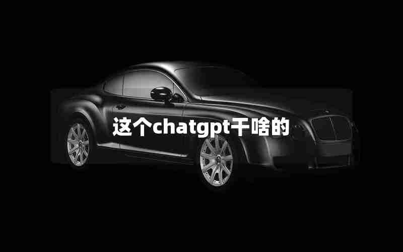 这个chatgpt干啥的