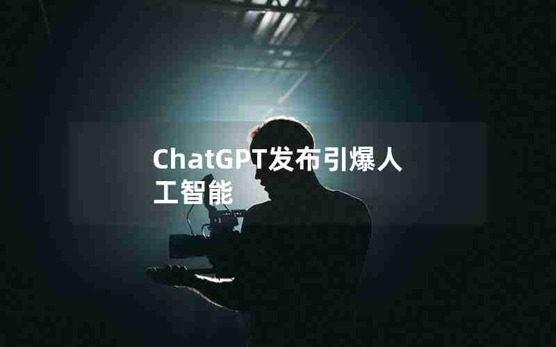 ChatGPT发布引爆人工智能