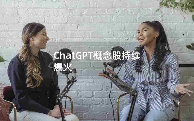 ChatGPT概念股持续爆火